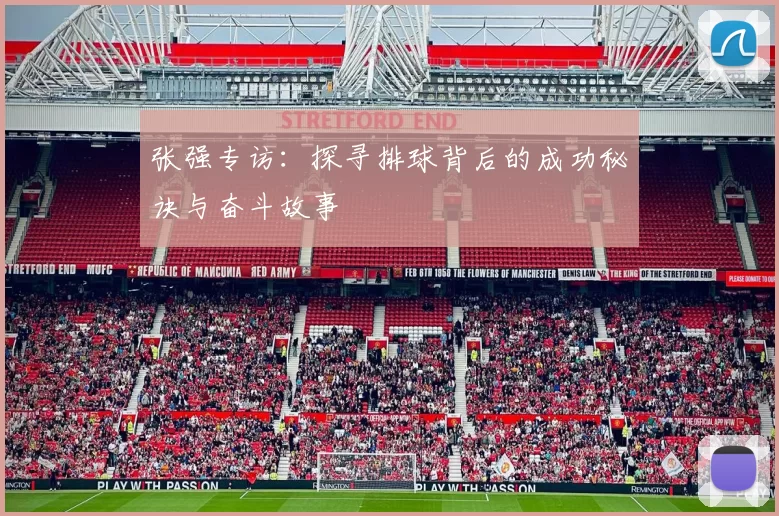 张强专访：探寻排球背后的成功秘诀与奋斗故事